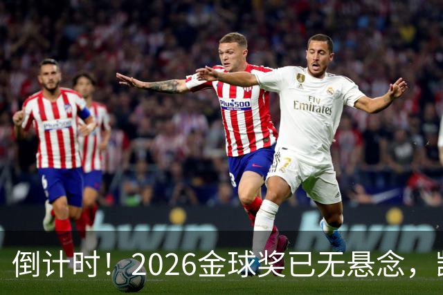 倒计时！2026金球奖已无悬念，凯恩断层领跑，姆巴佩亚马尔陪跑