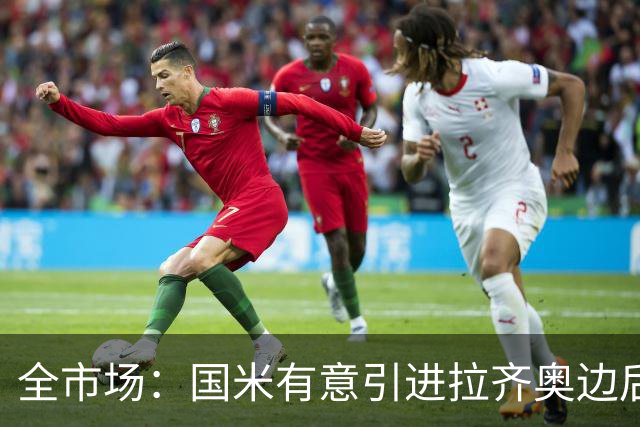 全市场：国米有意引进拉齐奥边后卫弗洛里亚尼，他是墨索里尼曾孙