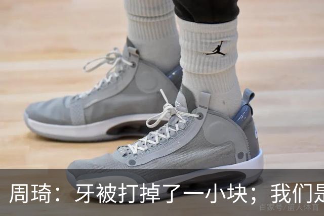 周琦：牙被打掉了一小块；我们是一个很团结的球队