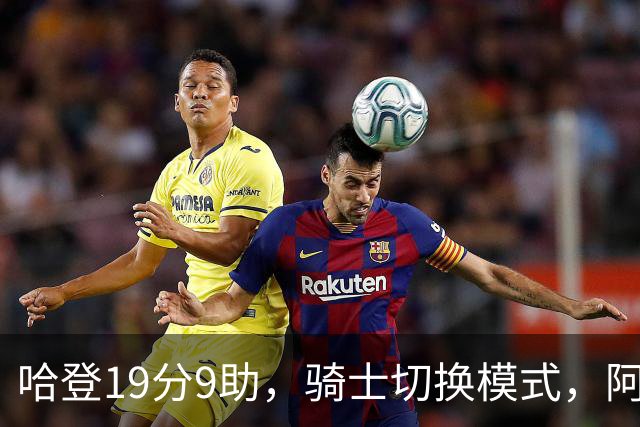哈登19分9助，骑士切换模式，阿特金森服软，但球队仍藏一个隐患
