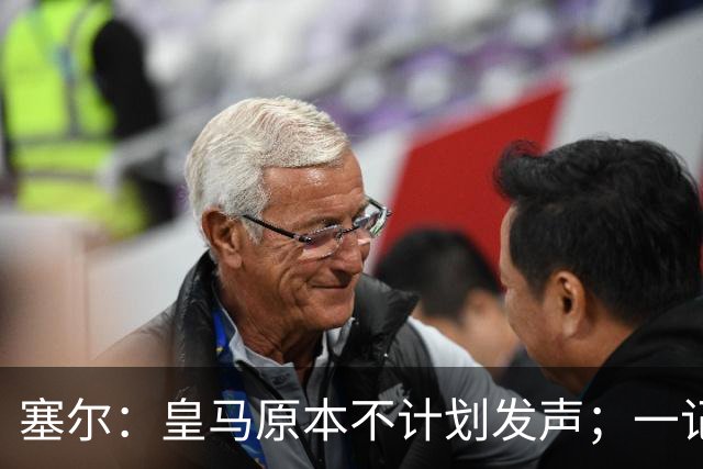塞尔：皇马原本不计划发声；一记者称不理解姆巴佩事件造成严重后果