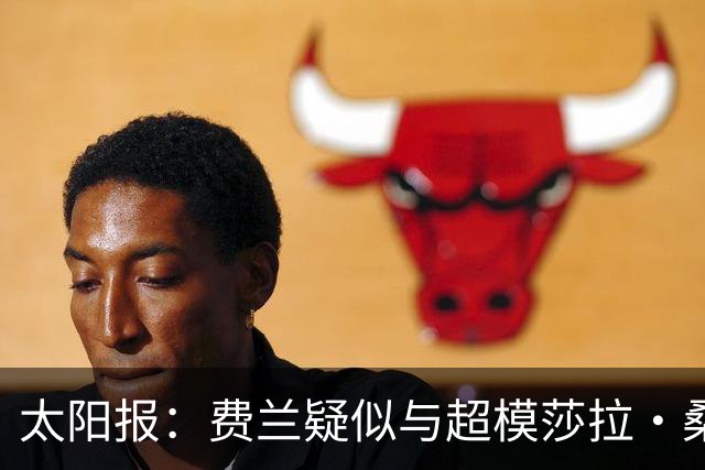太阳报：费兰疑似与超模莎拉·桑帕约约会，女方比他大9岁