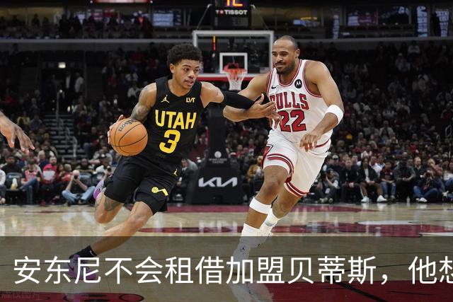 安东尼不会租借加盟贝蒂斯，他想留在曼联效力