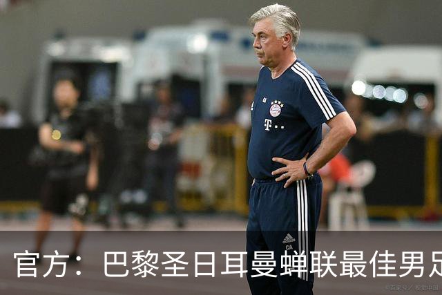 官方：巴黎圣日耳曼蝉联最佳男足俱乐部奖，上赛季卫冕欧冠