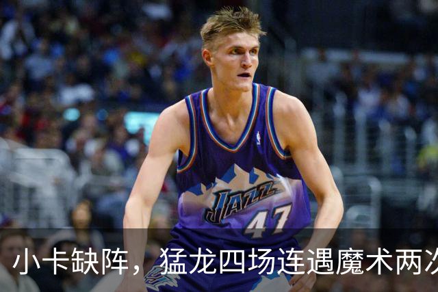 小卡缺阵，猛龙四场连遇魔术两次、湖人快船