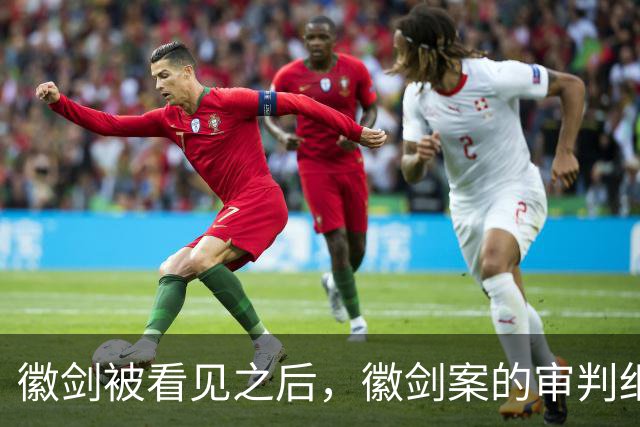 徽剑被看见之后，徽剑案的审判细节也该被看见