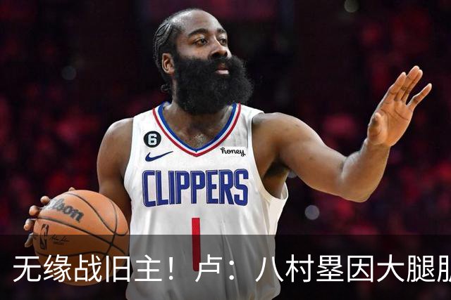 无缘战旧主！卢：八村塁因大腿肌肉酸痛未参加训练 明日缺战湖人