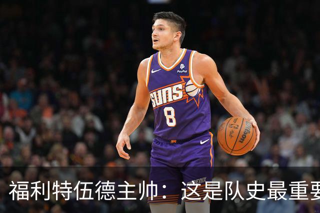 福利特伍德主帅：这是队史最重要一夜，我们现在不惧怕任何球队了