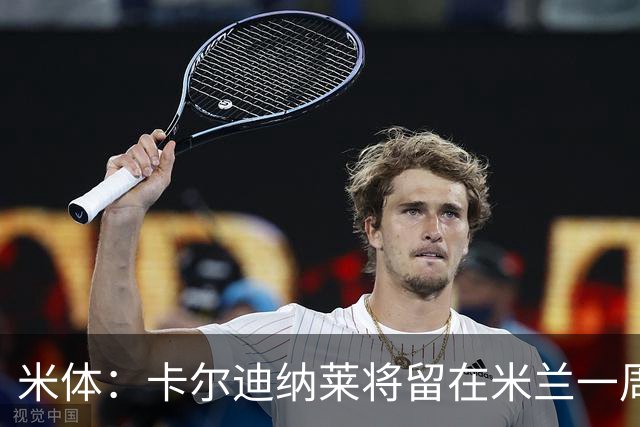 米体：卡尔迪纳莱将留在米兰一周，现场观看米兰德比