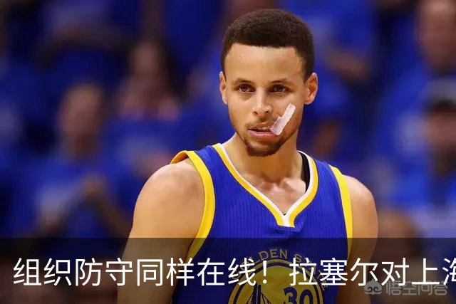 组织防守同样在线！拉塞尔对上海队的帮助不单单体现在得分