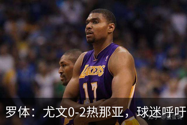 罗体：尤文0-2热那亚，球迷呼吁孔蒂回归
