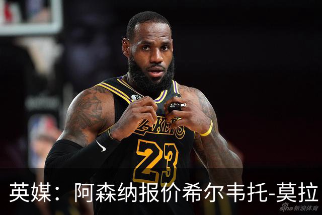 英媒：阿森纳报价希尔韦托-莫拉；阿尔瓦雷斯1月离队无望