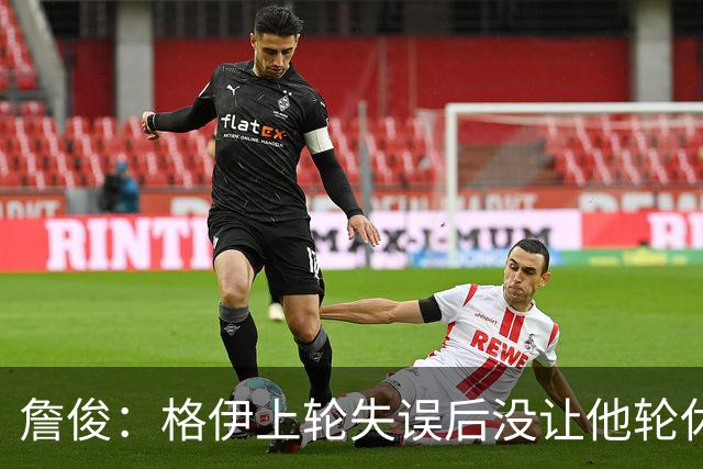 詹俊：格伊上轮失误后没让他轮休，马雷斯卡有一点责任