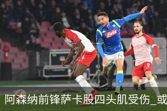 阿森纳前锋萨卡股四头肌受伤 或将缺阵至少六周