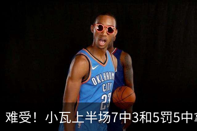 难受！小瓦上半场7中3&5罚5中拿到11分3助 但被猛龙锋线造7个失误