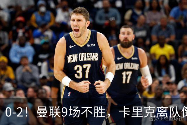0-2！曼联9场不胜，卡里克离队倒计时，他无力回天了