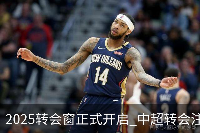 2025转会窗正式开启 中超转会注册持续到2月18日